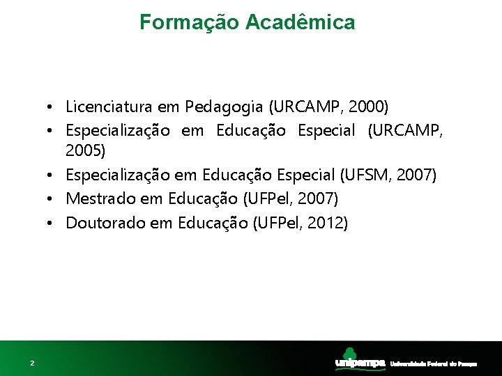 Formação Acadêmica • Licenciatura em Pedagogia (URCAMP, 2000) • Especialização em Educação Especial (URCAMP,