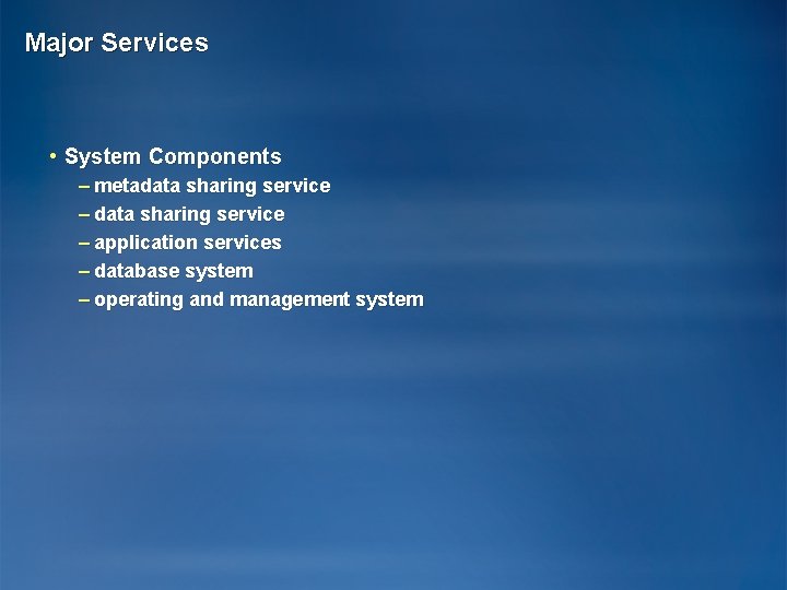 Major Services • System Components – metadata sharing service – application services – database