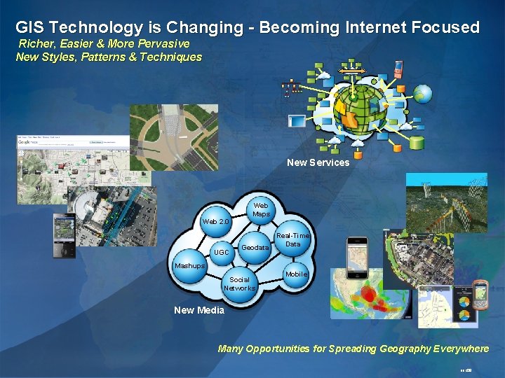 GIS Technology is Changing - Becoming Internet Focused Richer, Easier & More Pervasive New