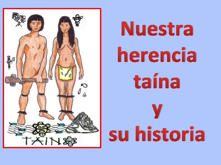 Nuestra herencia taína y su historia 