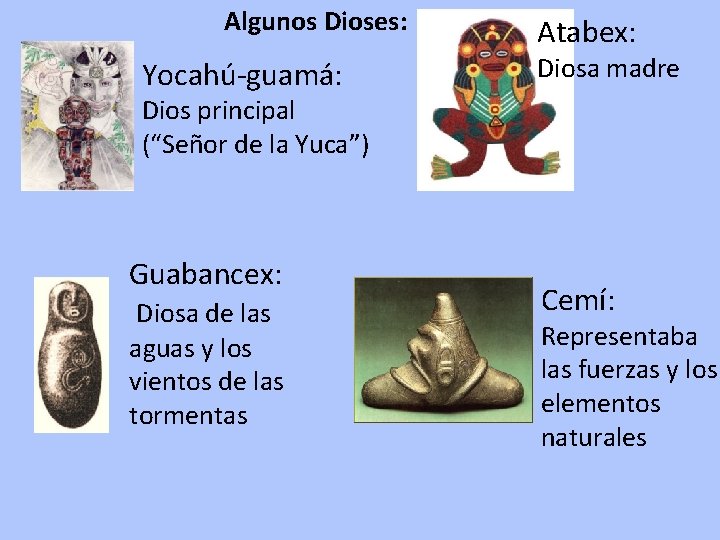 Algunos Dioses: Yocahú-guamá: Atabex: Diosa madre Dios principal (“Señor de la Yuca”) Guabancex: Diosa