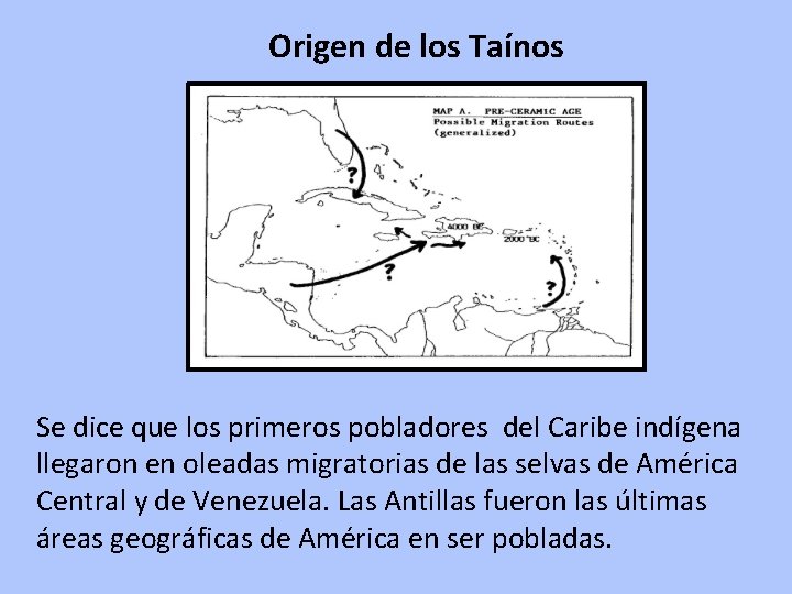 Origen de los Taínos Se dice que los primeros pobladores del Caribe indígena llegaron