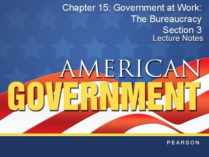 Chapter 15: Government at Work: The Bureaucracy Section 3 