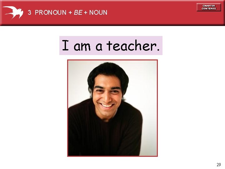3 PRONOUN + BE + NOUN I am a teacher. 29 