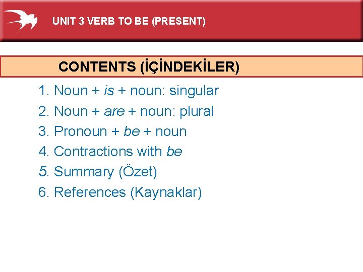 UNIT 3 VERB TO BE (PRESENT) CONTENTS (İÇİNDEKİLER) 1. Noun + is + noun: