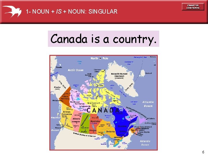 1 - NOUN + IS + NOUN: SINGULAR Canada is a country. 6 