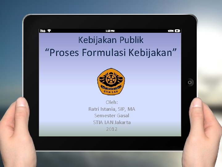 Kebijakan Publik “Proses Formulasi Kebijakan” Oleh: Ratri Istania, SIP, MA Semester Gasal STIA LAN