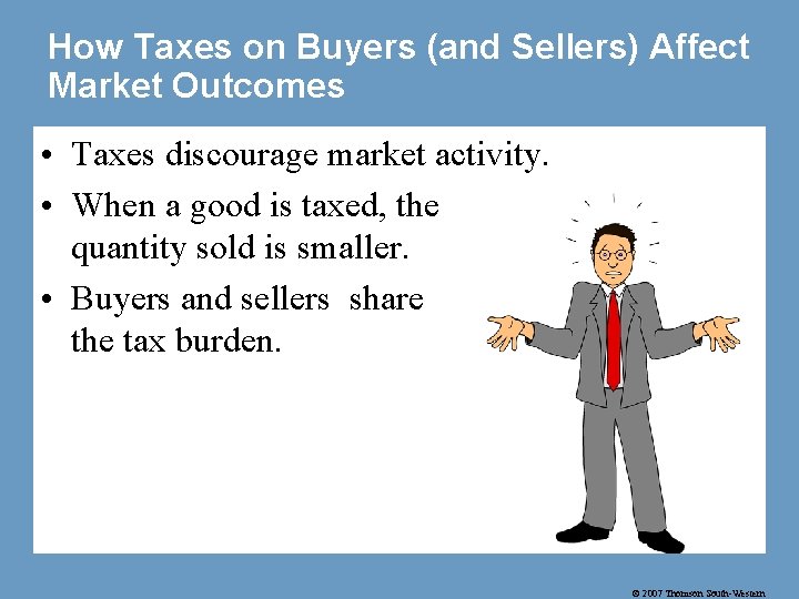 How Taxes on Buyers (and Sellers) Affect Market Outcomes • Taxes discourage market activity.