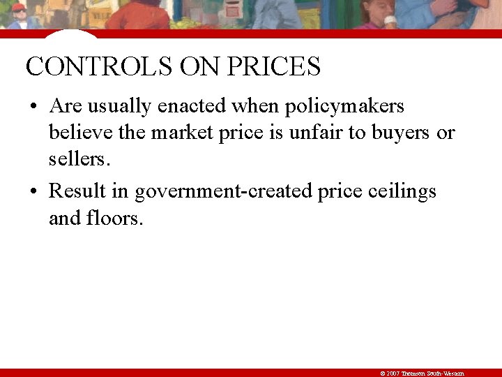 CONTROLS ON PRICES • Are usually enacted when policymakers believe the market price is