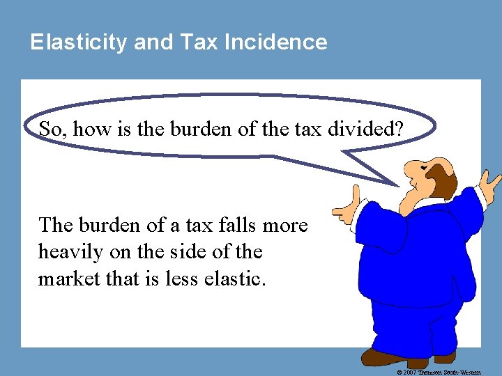 Elasticity and Tax Incidence So, how is the burden of the tax divided? The