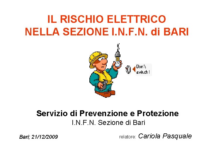 IL RISCHIO ELETTRICO NELLA SEZIONE I. N. F. N. di BARI Servizio di Prevenzione IL RISCHIO ELETTRICO NELLA SEZIONE I. N. F. N. di BARI Servizio di Prevenzione