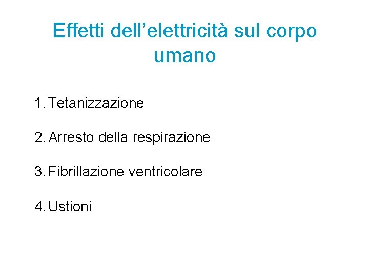 Effetti dell’elettricità sul corpo umano 1. Tetanizzazione 2. Arresto della respirazione 3. Fibrillazione ventricolare Effetti dell’elettricità sul corpo umano 1. Tetanizzazione 2. Arresto della respirazione 3. Fibrillazione ventricolare