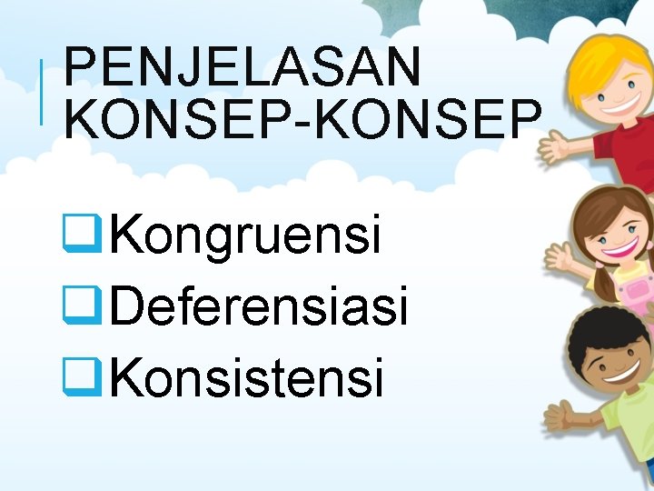 PENJELASAN KONSEP-KONSEP q. Kongruensi q. Deferensiasi q. Konsistensi 