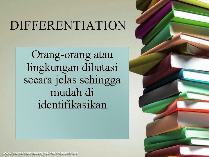 DIFFERENTIATION Orang orang atau lingkungan dibatasi secara jelas sehingga mudah di identifikasikan 