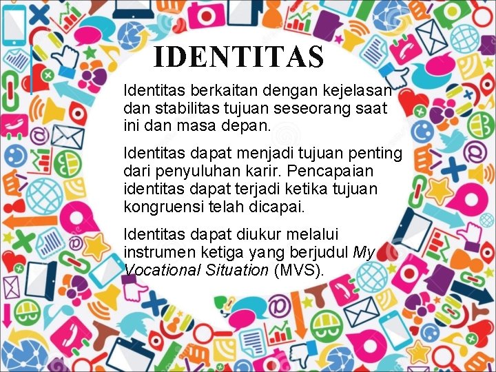 IDENTITAS Identitas berkaitan dengan kejelasan dan stabilitas tujuan seseorang saat ini dan masa depan.