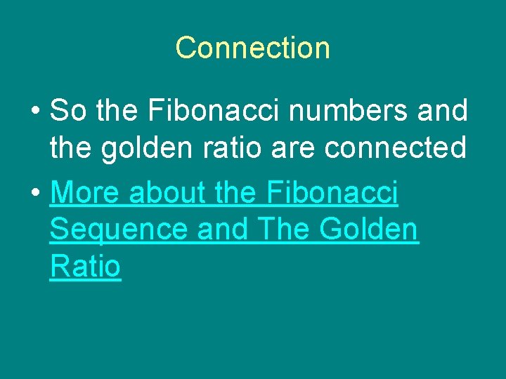 Connection • So the Fibonacci numbers and the golden ratio are connected • More