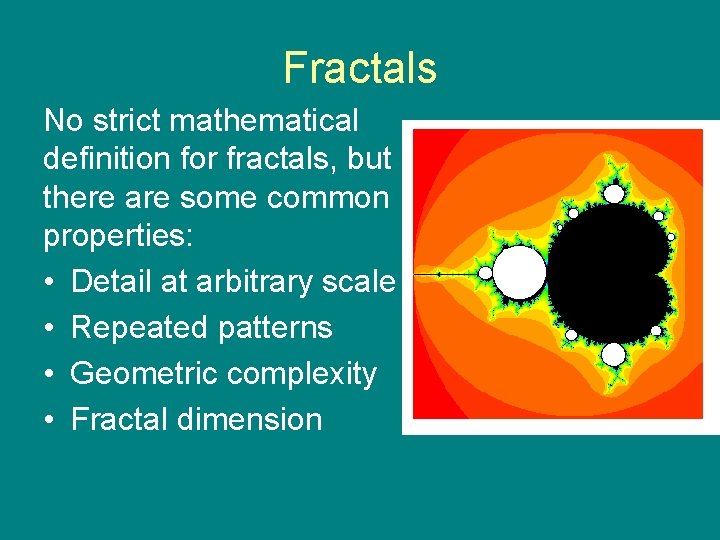 Fractals No strict mathematical definition for fractals, but there are some common properties: •