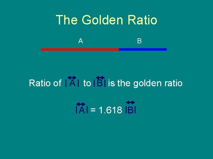 The Golden Ratio A B Ratio of A to B is the golden ratio