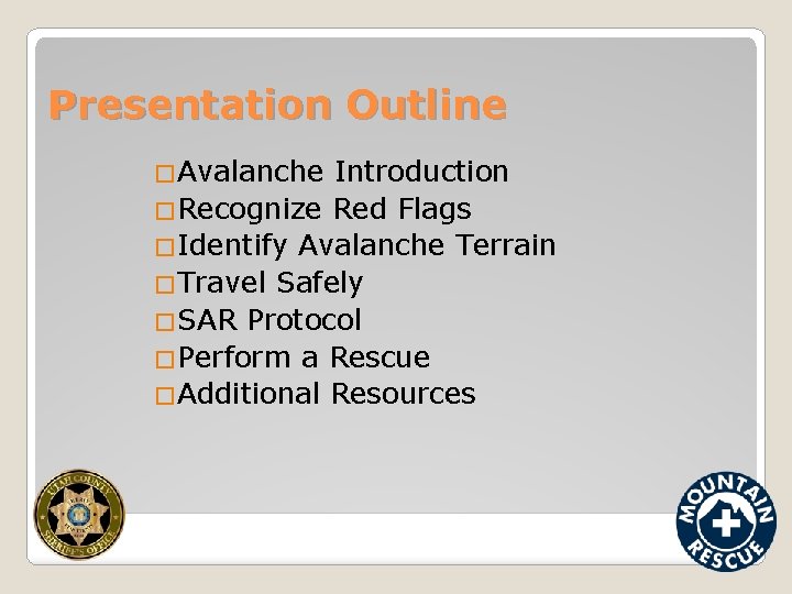 Presentation Outline �Avalanche Introduction �Recognize Red Flags �Identify Avalanche Terrain �Travel Safely �SAR Protocol