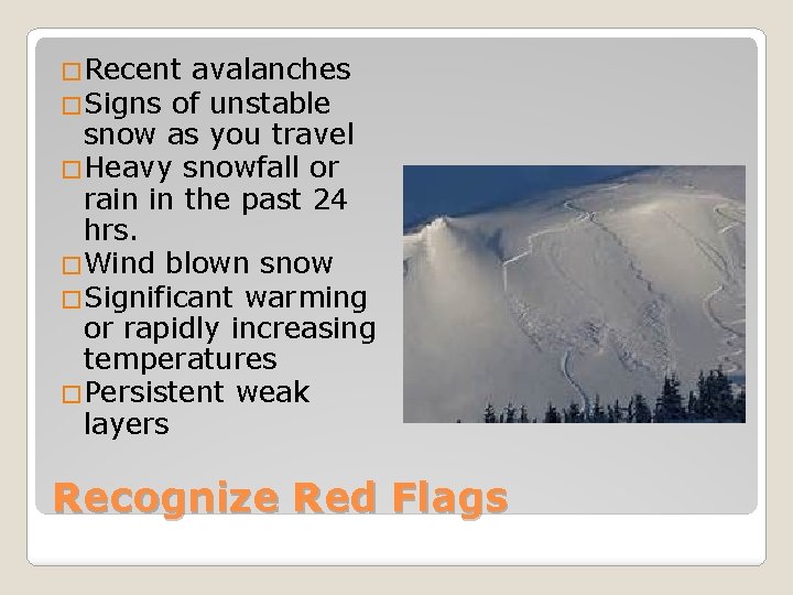 �Recent avalanches �Signs of unstable snow as you travel �Heavy snowfall or rain in