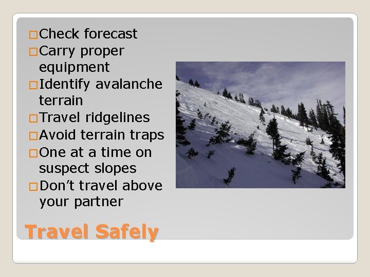 �Check forecast �Carry proper equipment �Identify avalanche terrain �Travel ridgelines �Avoid terrain traps �One