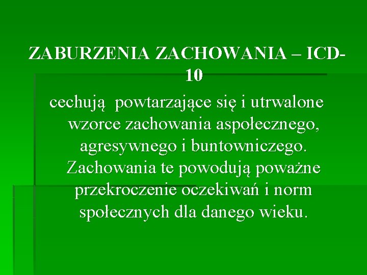 ZABURZENIA ZACHOWANIA – ICD 10 cechują powtarzające się i utrwalone wzorce zachowania aspołecznego, agresywnego