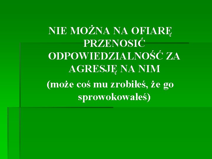 NIE MOŻNA NA OFIARĘ PRZENOSIĆ ODPOWIEDZIALNOŚĆ ZA AGRESJĘ NA NIM (może coś mu zrobiłeś,