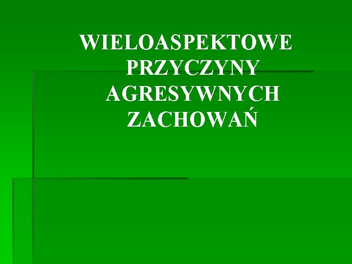 WIELOASPEKTOWE PRZYCZYNY AGRESYWNYCH ZACHOWAŃ 