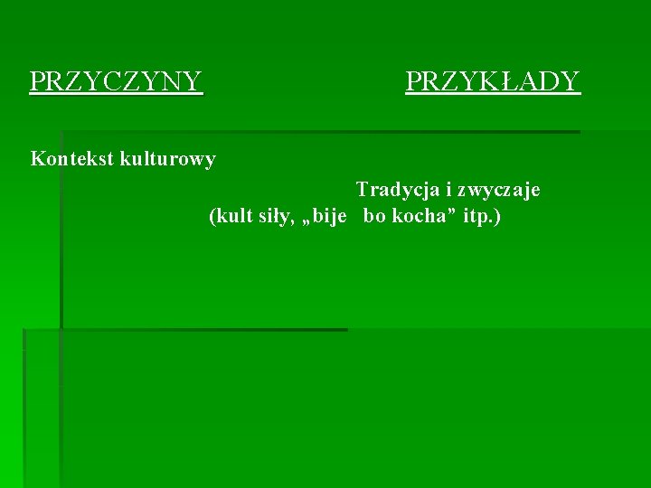 PRZYCZYNY PRZYKŁADY Kontekst kulturowy Tradycja i zwyczaje (kult siły, „bije bo kocha” itp. )