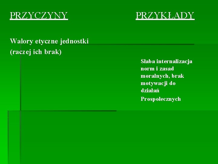 PRZYCZYNY PRZYKŁADY Walory etyczne jednostki (raczej ich brak) Słaba internalizacja norm i zasad moralnych,