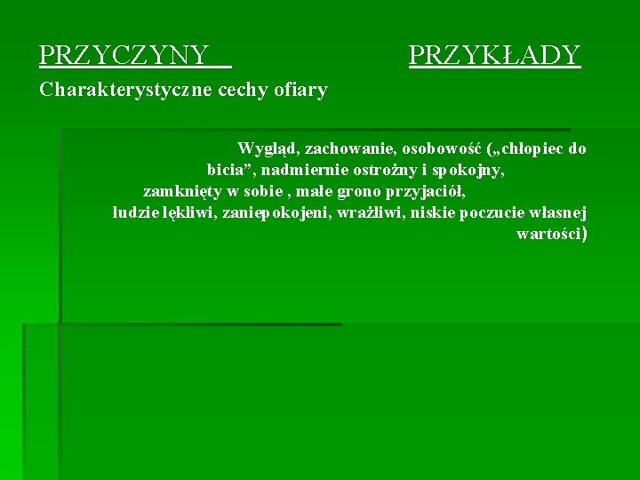 PRZYCZYNY PRZYKŁADY Charakterystyczne cechy ofiary Wygląd, zachowanie, osobowość („chłopiec do bicia”, nadmiernie ostrożny i