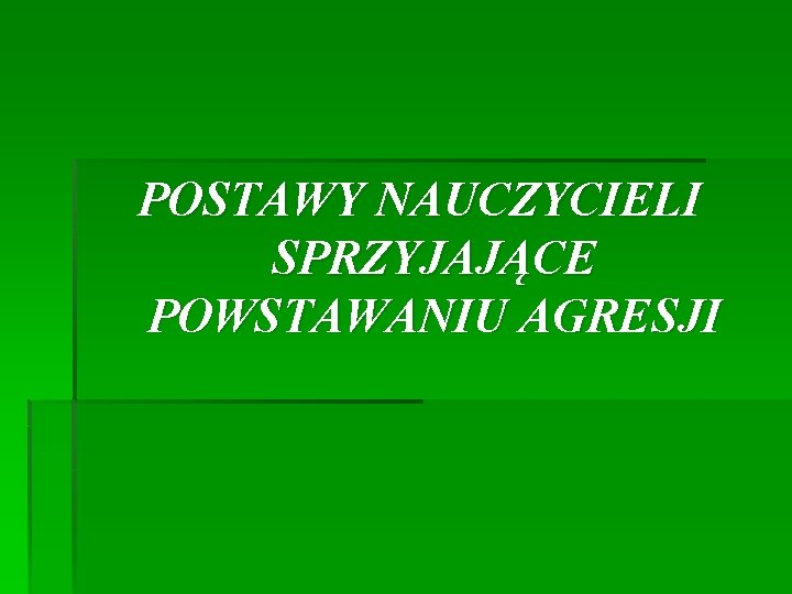 POSTAWY NAUCZYCIELI SPRZYJAJĄCE POWSTAWANIU AGRESJI 