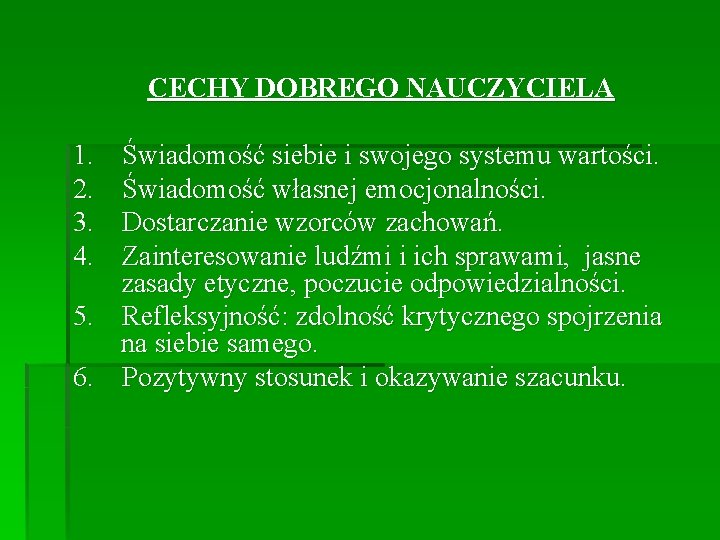 CECHY DOBREGO NAUCZYCIELA 1. Świadomość siebie i swojego systemu wartości. 2. Świadomość własnej emocjonalności.