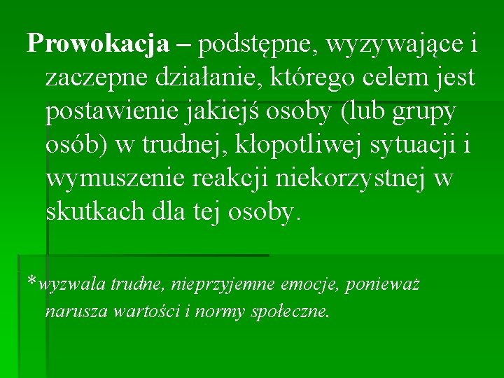 Prowokacja – podstępne, wyzywające i zaczepne działanie, którego celem jest postawienie jakiejś osoby (lub