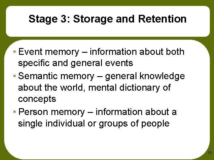 Stage 3: Storage and Retention • Event memory – information about both specific and