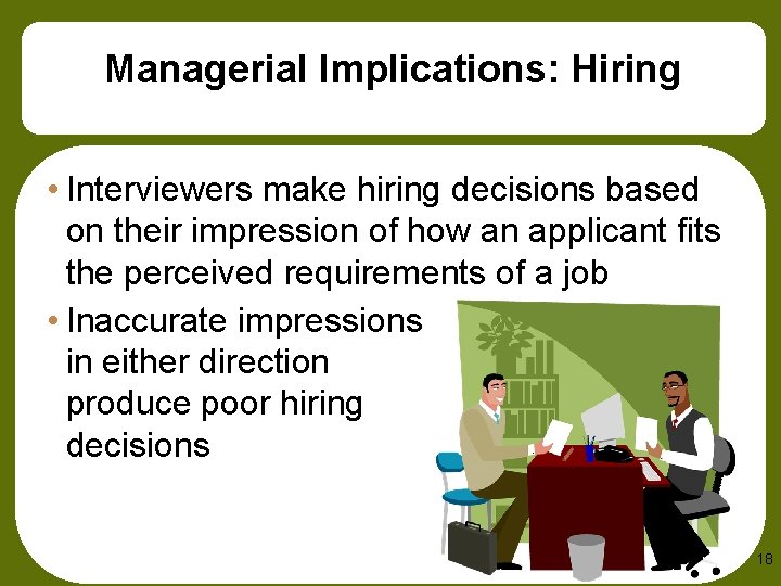 Managerial Implications: Hiring • Interviewers make hiring decisions based on their impression of how