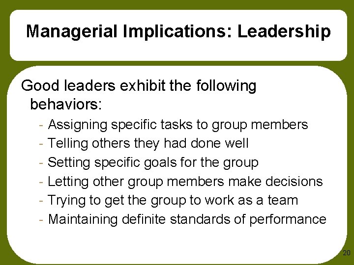 Managerial Implications: Leadership Good leaders exhibit the following behaviors: - Assigning specific tasks to