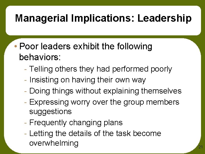 Managerial Implications: Leadership • Poor leaders exhibit the following behaviors: - Telling others they