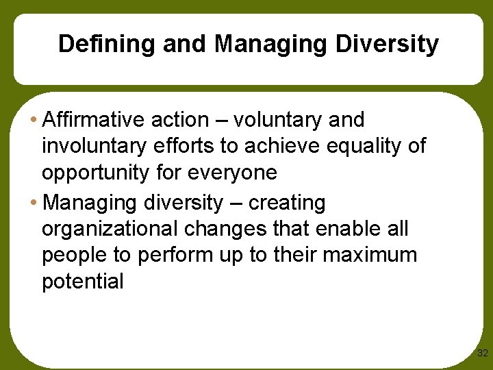 Defining and Managing Diversity • Affirmative action – voluntary and involuntary efforts to achieve