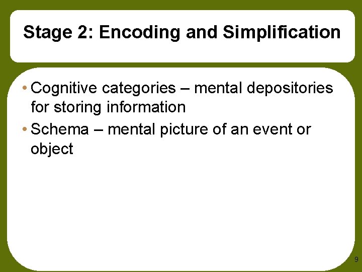 Stage 2: Encoding and Simplification • Cognitive categories – mental depositories for storing information