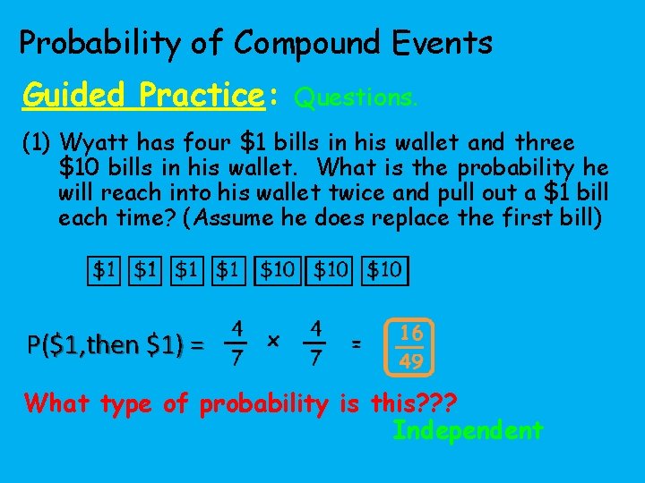 Probability of Compound Events Guided Practice: Questions. (1) Wyatt has four $1 bills in