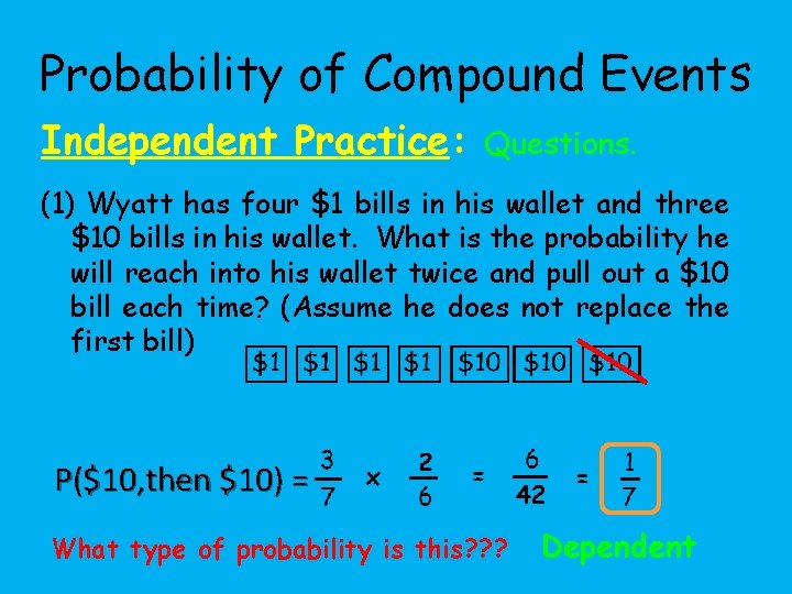 Probability of Compound Events Independent Practice: Questions. (1) Wyatt has four $1 bills in