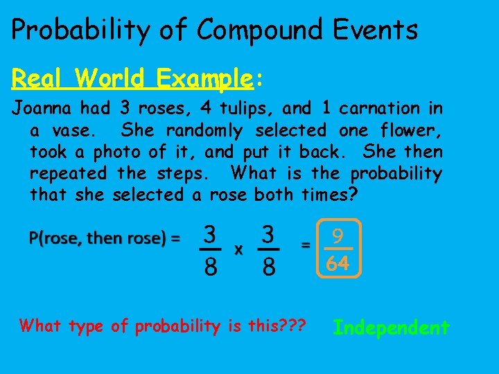 Probability of Compound Events Real World Example: Joanna had 3 roses, 4 tulips, and