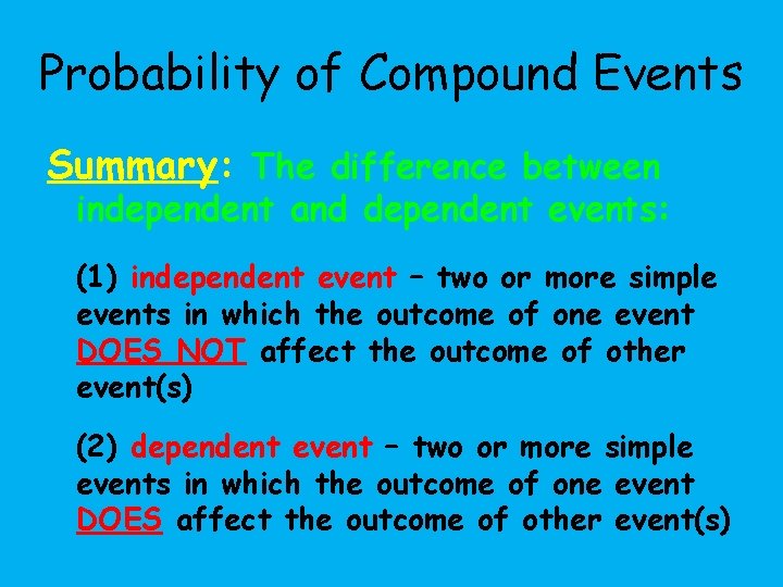 Probability of Compound Events Summary: The difference between independent and dependent events: (1) independent
