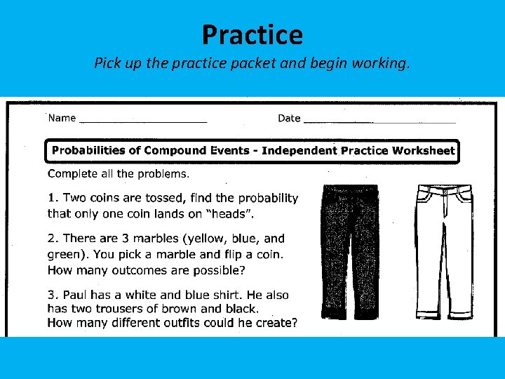 Practice Pick up the practice packet and begin working. 