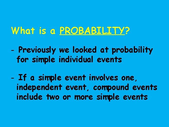 What is a PROBABILITY? - Previously we looked at probability for simple individual events