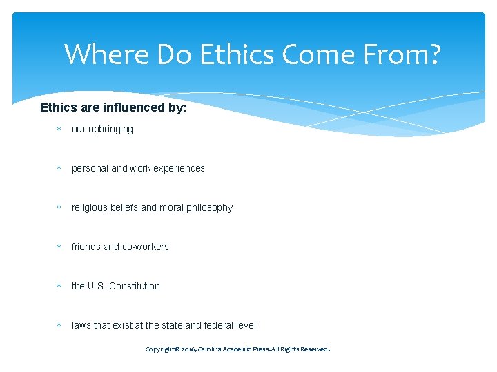 Where Do Ethics Come From? Ethics are influenced by: our upbringing personal and work