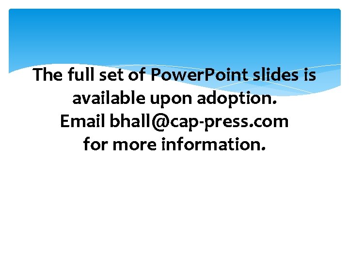 The full set of Power. Point slides is available upon adoption. Email bhall@cap-press. com