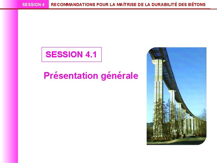 SESSION 4 RECOMMANDATIONS POUR LA MAÎTRISE DE LA DURABILITÉ DES BÉTONS SESSION 4. 1