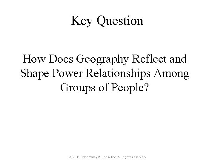 Key Question How Does Geography Reflect and Shape Power Relationships Among Groups of People?